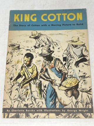 Item #100072 KING COTTON: THE STORY OF COTTON WITH A MOVING PICTURE TO BUILD. Charlotte Barske,...