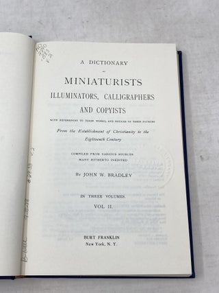DICTIONARY OF MINIATURISTS, ILLUMINATORS, CALLIGRAPHERS AND COPYISTS (3 VOLUMES, COMPLETE); WITH REFERENCES TO THEIR WORKS, AND NOTICES OF THEIR PATRONS, FROM THE ESTABLISHMENT OF CHRISTIANITY TO THE EIGHTEENTH CENTURY