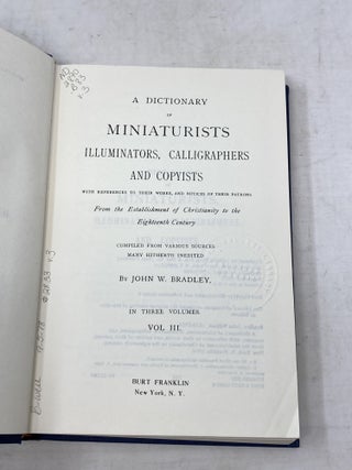 DICTIONARY OF MINIATURISTS, ILLUMINATORS, CALLIGRAPHERS AND COPYISTS (3 VOLUMES, COMPLETE); WITH REFERENCES TO THEIR WORKS, AND NOTICES OF THEIR PATRONS, FROM THE ESTABLISHMENT OF CHRISTIANITY TO THE EIGHTEENTH CENTURY