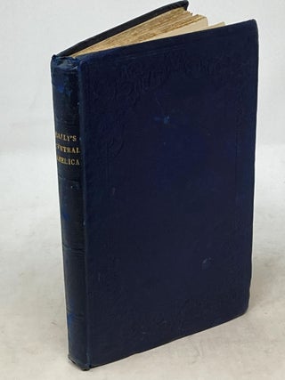 CENTRAL AMERICA; DESCRIBING EACH OF THE STATES OF GUATEMALA, HONDURAS, SALVADOR, NICARAGUA, AND COSTS RICA; THEIR NATURAL FEATURES, PRODUCTS, POPULATION, AND REMARKABLE CAPACITY FOR COLONIZATION. WITH THREE VIEWS