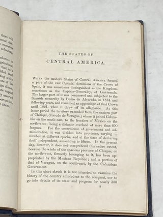 CENTRAL AMERICA; DESCRIBING EACH OF THE STATES OF GUATEMALA, HONDURAS, SALVADOR, NICARAGUA, AND COSTS RICA; THEIR NATURAL FEATURES, PRODUCTS, POPULATION, AND REMARKABLE CAPACITY FOR COLONIZATION. WITH THREE VIEWS