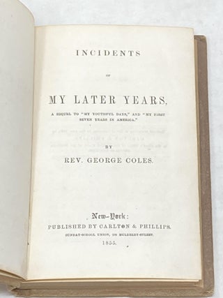 INCIDENTS OF MY LATER YEARS, A SEQUEL TO "MY YOUTHFUL DAYS" AND "MY FIRST SEVEN YEARS IN AMERICA"