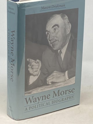 WAYNE MORSE : A POLITICAL BIOGRAPHY (SIGNED BY AUTHOR; LAID-IN SIGNATURE/PHOTOGRAPH OF WAYNE MORSE)