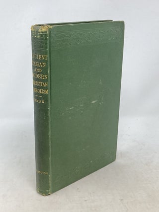 Item #100207 ANCIENT PAGAN AND MODERN CHRISTIAN SYMBOLISM: WITH AN ESSAY ON BAAL WORSHIP, ON THE...