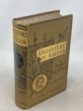 Item #100299 DAUGHTERS OF AMERICA OR WOMEN OF THE CENTURY. Phebe A. Hanaford