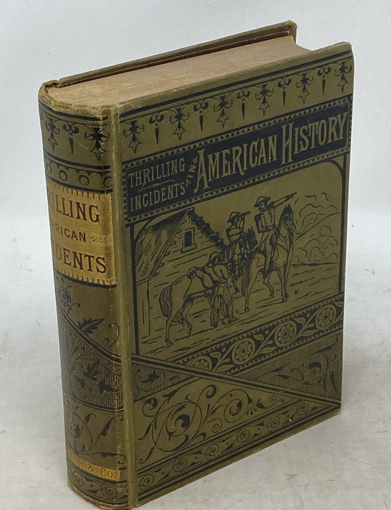 Item #100307 THRILLING INCIDENTS IN AMERICAN HISTORY COMPRISING THE MOST STRIKING AND REMARKABLE EVENTS OF THE REVOLUTION; THE FRENCH WAR; THE TRIPOLITAN WAR; THE INDIAN WARS; THE SECOND WAR WITH GREAT BRITAIN, AND THE MEXICAN WAR. BY THE AUTHOR OF "THE ARMY AND NAVY OF THE UNITED STATES.". Jacob K. Neff.