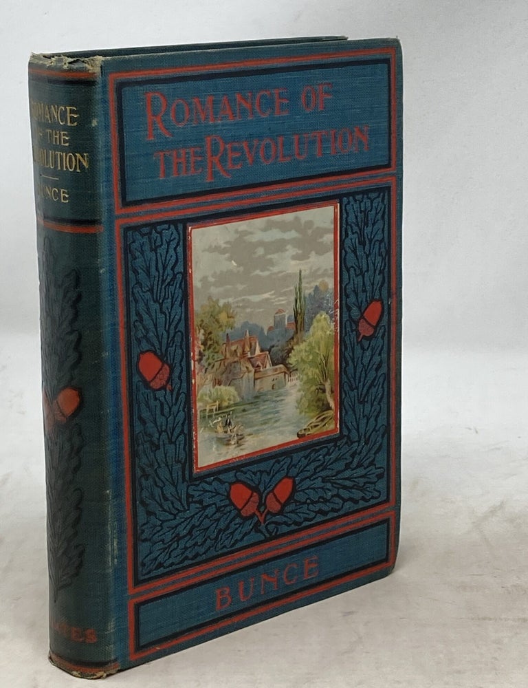 Item #100320 THE ROMANCE OF THE REVOLUTION: BEING TRUE STORIES OF THE ADVENTURES, ROMANTIC INCIDENTS, HAIRBREATH ESCAPES, AND HEROIC EXPLOITS OF THE DAYS OF '76. Oliver Bell Bunce.