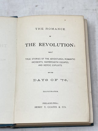 THE ROMANCE OF THE REVOLUTION: BEING TRUE STORIES OF THE ADVENTURES, ROMANTIC INCIDENTS, HAIRBREATH ESCAPES, AND HEROIC EXPLOITS OF THE DAYS OF '76