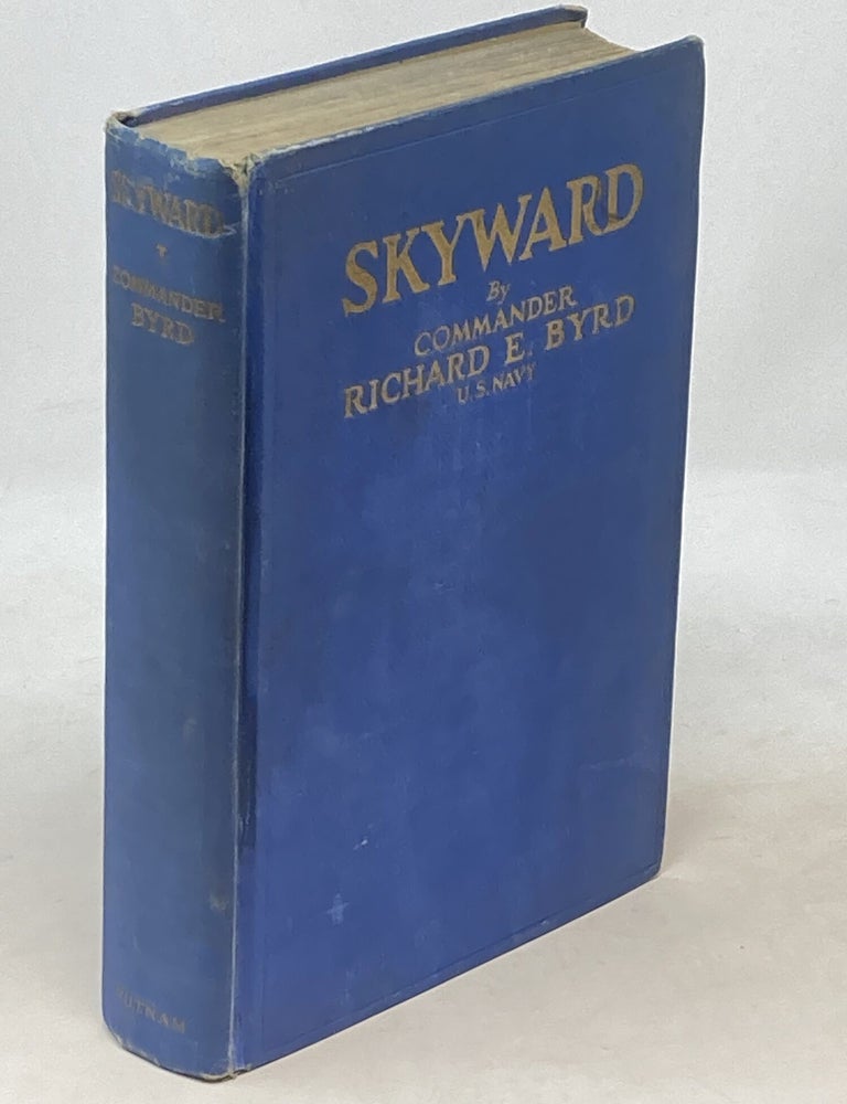 Item #100329 SKYWARD (SIGNED BY SIXTY CREW MEMBERS of Byrd's 1928 Antarctic/South Pole Crew); Man's Mastery of the Air as Shown by the Brilliant Flights of America's Leading Air Explorer. His Life, His Thrilling Adventures, His North Pole and Trans-Atlantic Flighrs, Together with His Plans for Conquering the Antarctic by Air. Richard Evelyn Byrd, Commander.