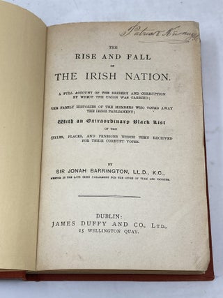THE RISE AND FALL OF THE IRISH NATION : A FULL ACCOUNT OF THE BRIBERY AND CORRUPTION BY WHICH THE UNION WAS CARRIED; THE FAMILY HISTORIES OF THE MEMBERS WHO VOTED AWAY THE IRISH PARLIAMENT WITH AN EXTRAORDINARY BLACK LIST OF THE TITLES, PLACES, AND PENSIONS WHICH THEY RECEIVED FOR THEIR CORRUPT VOTES