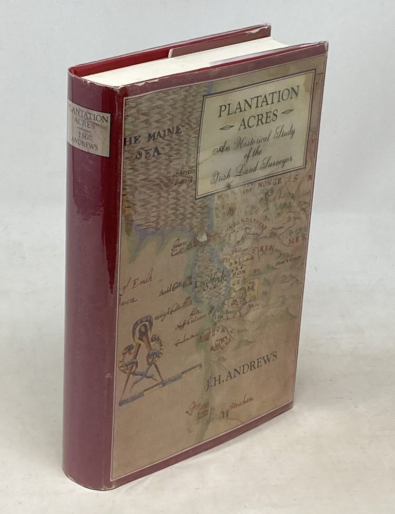 Item #100560 PLANTATION ACRES: AN HISTORICAL STUDY OF THE IRISH LAND SURVEYORS AND HIS MAPS. J. H. Andrews.