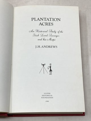 PLANTATION ACRES: AN HISTORICAL STUDY OF THE IRISH LAND SURVEYORS AND HIS MAPS
