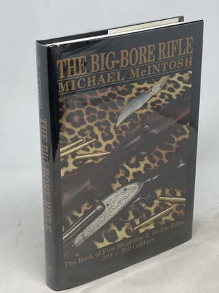 BIG-BORE RIFLE : THE BOOK OF FINE MAGAZINE AND DOUBLE RIFLES, .375 - .700 CALIBERS. Michael McIntosh.