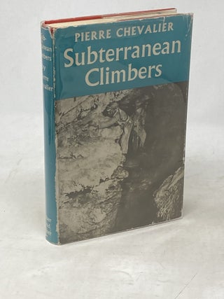 Item #100674 SUBTERRANEAN CLIMBERS. TWELVE YEARS IN THE WORLD'S DEEPEST CHASM. Pierre Chevalier