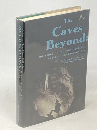 Item #100675 THE CAVES BEYOND : THE STORY OF THE FLOYD COLLINS' CRYSTAL CAVE EXPLORATION ...