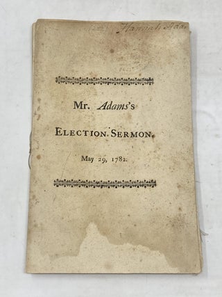 A SERMON PREACHED BEFORE HIS EXCELLENCY JOHN HANCOCK, ESQ; GOVERNOUR; HIS HONOR THOMAS CUSHING, ESQ; LIEUTENANT-GOVERNOR; THE HONORABLE THE COUNCIL, AND THE HONORABLE THE SENATE, AND HOUSE OF REPRESENTATIVES OF THE COMMONWEALTH OF MASSACHUSETTS, MAY 29, 1782. BEING THE DAY OF GENERAL ELECTION. (WITH OWNERSHIP SIGNATURE OF HANNAH ADAMS)