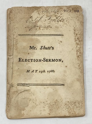 A SERMON PREACHED BEFORE HIS EXCELLENCY FRANCIS BERNARD, ESQ; GOVERNOR, HIS HONOR THOMAS HUTCHINSON ESQ; LIEUTENANT-GOVERNOR, THE HONOURABLE HIS MAJESTY'S COUNCIL, AND THE HONOURABLE HOUSE OF REPRESENTATIVES, OF THE PROVINCE OF THE MASSACHUSETS-BAY IN NEW ENGLAND, MAY 25TH. 1768. BEING THE ANIVERSARY FOR THE ELECTION OF HIS MAJESTY'S COUNCIL FOR SAID PROVINCE. (INSCRIBED BY AUTHOR)