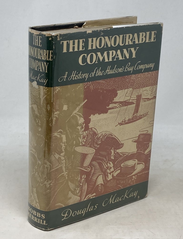 Item #100740 THE HONOURABLE COMPANY, A HISTORY OF THE HUDSON'S BAY COMPANY; Maps by R.H.H. Macaulay. Douglas MacKay.