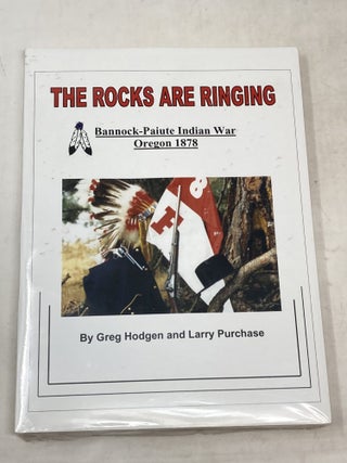 THE ROCKS ARE RINGING : BANNOCK-PAIUTE INDIAN WAR : OREGON 1878. Greg Hodgen, Larry Purchase.