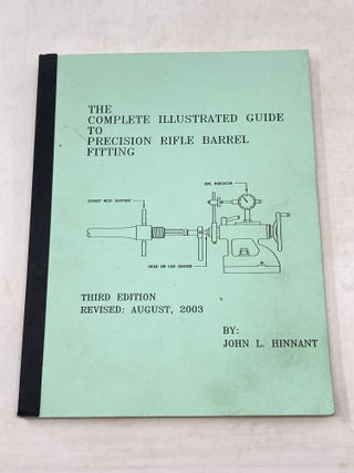 Item #100813 THE COMPLETE ILLUSTRATED GUIDE TO PRECISION RIFLE BARREL FITTING (SIGNED). John L....