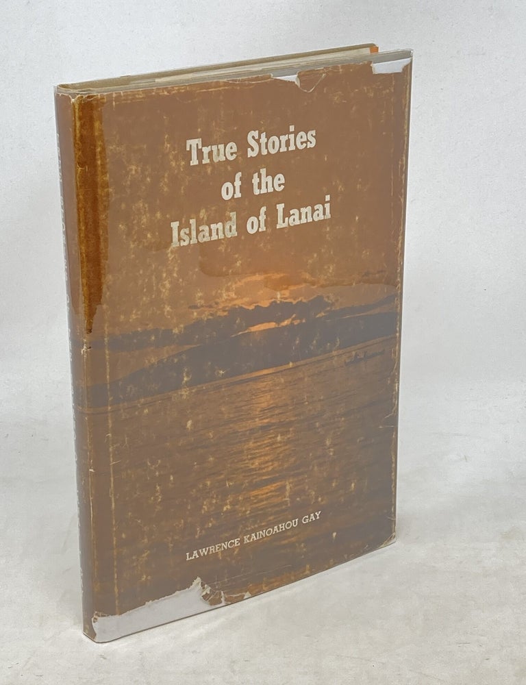 Item #100817 TRUE STORIES OF THE ISLAND OF LANAI (SIGNED). Lawrence Kainoahou Gay.