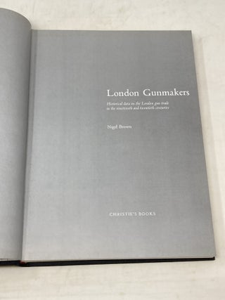 LONDON GUNMAKERS : HISTORICAL DATA ON THE LONDON GUN TRADE IN THE NINETEENTH AND TWENTIETH CENTURIES