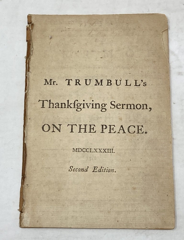 Item #100838 GOD IS TO BE PRAISED FOR THE GLORY OF HIS MAJESTY, AND FOR HIS MIGHTY WORKS. A SERMON DELIVERED AT NORTH-HAVEN, DECEMBER 11, 1783, THE DAY APPOINTED BY THE UNITED-STATES FOR A GENERAL THANKSGIVING ON ACCOUNT OF THE PEACE CONCLUDED WITH GREAT-BRITAIN. Benjamin Trumbull.