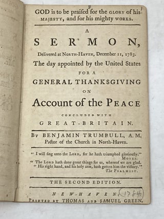GOD IS TO BE PRAISED FOR THE GLORY OF HIS MAJESTY, AND FOR HIS MIGHTY WORKS. A SERMON DELIVERED AT NORTH-HAVEN, DECEMBER 11, 1783, THE DAY APPOINTED BY THE UNITED-STATES FOR A GENERAL THANKSGIVING ON ACCOUNT OF THE PEACE CONCLUDED WITH GREAT-BRITAIN