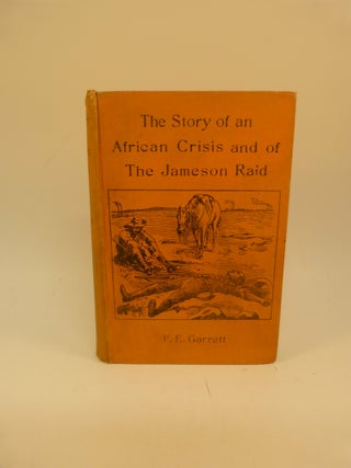 THE STORY OF AN AFRICAN CRISIS : BEING THE TRUTH ABOUT THE JAMESON RAID AND JOHANNESBURG REVOLT OF 1896 TOLD WITH THE ASSISTANCE OF THE LEADING ACTORS IN THE DRAMA