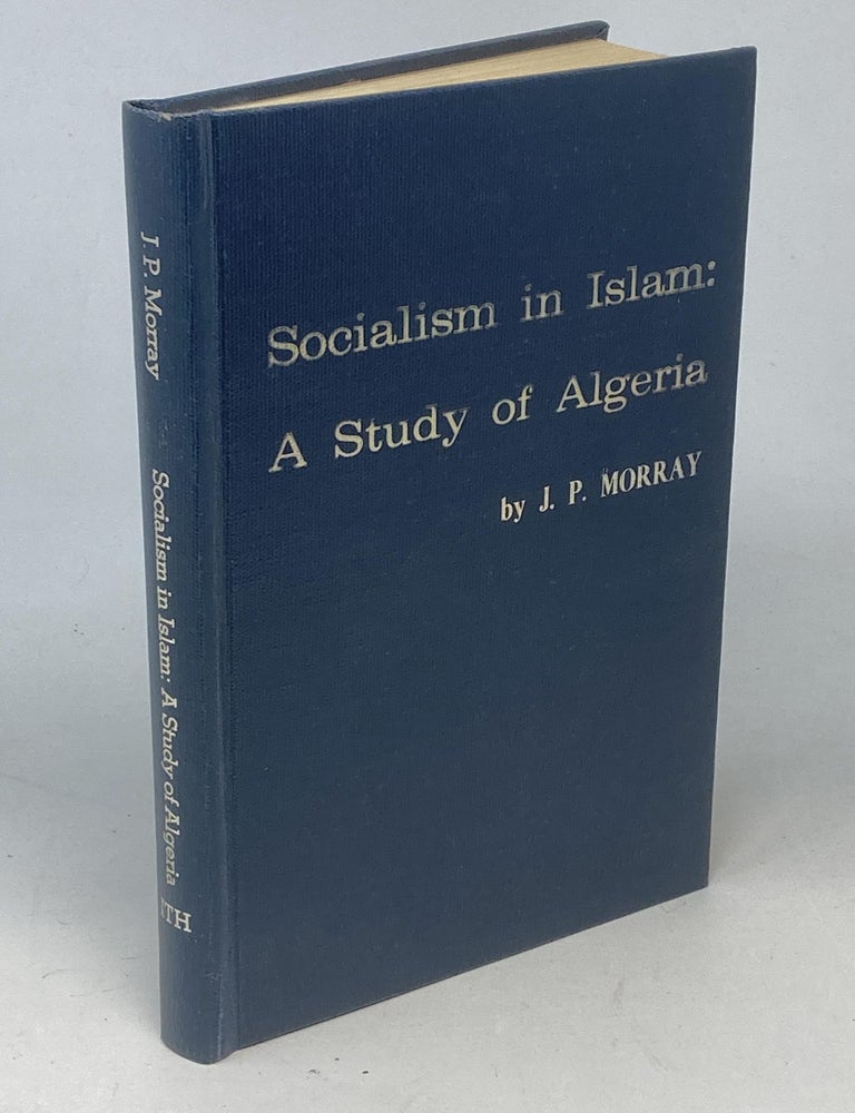 Item #66862 SOCIALISM IN ISLAM: A STUDY OF ALGERIA, WITH A TRANSLATION OF EXCERPTS FROM THE ALGERIAN NATIONAL CHARTER (1976). J. P. Morray.