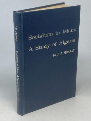 Item #66862 SOCIALISM IN ISLAM: A STUDY OF ALGERIA, WITH A TRANSLATION OF EXCERPTS FROM THE...