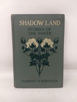 Item #69588 SHADOW LAND : STORIES OF THE SOUTH. Florence H. Robertson