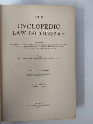 THE CYCLOPEDIC LAW DICTIONARY COMPRISING THE TERMS AND PHRASES OF AMERICAN JURISPRUDENCE, INCLUDING ANCIENT AND MODERN COMMON LAW, INTERNATIONAL LAW, AND NUMEROUS SELECT TITLES FROM THE CIVIL LAW, THE FRENCH AND THE SPANISH LAW, ETC., ETC. WITH AN EXHAUSTIVE COLLECTION OF LEGAL MAXIMS