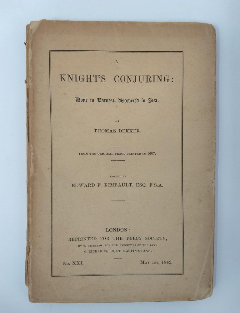 Item #73742 A KNIGHT'S CONJURING : DONE IN EARNEST, DISCOVERED IN JEST (No. XX1); (from the original tract printed in 1607). Thomas Dekker, Edward Francis Rimbault Esq.