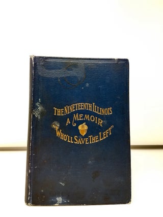 THE NINETEENTH ILLINOIS : A MEMOIR OF A REGIMENT OF VOLUNTEER INFANTRY FAMOUS IN THE CIVIL WAR OF FIFTY YEARS AGO FOR ITS DRILL, BRAVERY, AND DISTINGUISHED SERVICE