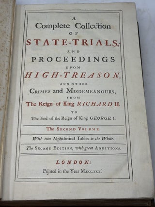 A COMPLETE COLLECTION OF STATE-TRIALS AND PROCEEDINGS FOR HIGH-TREASON, AND OTHER CRIMES AND MISDEMEANOURS; FROM THE REIGN OF KING RICHARD II. TO THE END OF THE REIGN OF KING GEORGE I: IN SIX VOLUMES. WITH TWO ALPHABETICAL TABLES TO THE WHOLE (VOLUMES 1-5 ONLY)