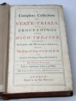 A COMPLETE COLLECTION OF STATE-TRIALS AND PROCEEDINGS FOR HIGH-TREASON, AND OTHER CRIMES AND MISDEMEANOURS; FROM THE REIGN OF KING RICHARD II. TO THE END OF THE REIGN OF KING GEORGE I: IN SIX VOLUMES. WITH TWO ALPHABETICAL TABLES TO THE WHOLE (VOLUMES 1-5 ONLY)
