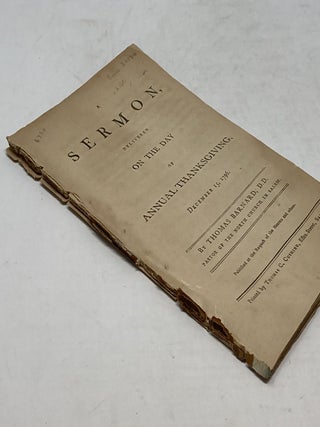 A SERMON DELIVERED ON THE DAY OF ANNUAL THANKSGIVING DECEMBER 15, 1796. BY THOMAS BARNARD, D.D. PASTOR OF THE NORTH CHURCH IN SALEM. PUBLISHED AT THE REQUEST OF THE HEARERS AND OTHERS.