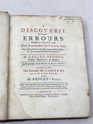 A DISCOVERIE OF CERTAINE ERROURS PUBLISHED IN PRINT IN THE MUCH COMMENDED BRITANNIA 1594 VERY PREJUDICIAL TO THE DISCENTES AND SUCCESSIONS OF THE AUNCIENT NOBILITIE OF THIS REALME. LONDON, 1724. BOUND WITH..A SECOND DISCOUVERIE OF ERROURS Bound With A SECOND DISCOVERIE OF ERROURS PUBLISHED IN THE MUCH-COMMENDED BRITANNIA, 1594. VERY PREJUDICIALL TO THE DISCENTES AND SUCCESSIONS OF THE AUNCIENTE NOBILITIE OF THIS REALME. WITH A REPLY TO MR. CAMDEN'S APOLOGY AD LECTOREM, IN HIS FIFT EDITION, 1600.; To which are Added, The Learned Mr. Camden's Answer to this Book; and Mr. Brooke's Reply