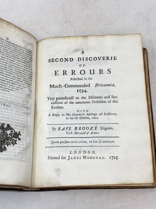 A DISCOVERIE OF CERTAINE ERROURS PUBLISHED IN PRINT IN THE MUCH COMMENDED BRITANNIA 1594 VERY PREJUDICIAL TO THE DISCENTES AND SUCCESSIONS OF THE AUNCIENT NOBILITIE OF THIS REALME. LONDON, 1724. BOUND WITH..A SECOND DISCOUVERIE OF ERROURS Bound With A SECOND DISCOVERIE OF ERROURS PUBLISHED IN THE MUCH-COMMENDED BRITANNIA, 1594. VERY PREJUDICIALL TO THE DISCENTES AND SUCCESSIONS OF THE AUNCIENTE NOBILITIE OF THIS REALME. WITH A REPLY TO MR. CAMDEN'S APOLOGY AD LECTOREM, IN HIS FIFT EDITION, 1600.; To which are Added, The Learned Mr. Camden's Answer to this Book; and Mr. Brooke's Reply