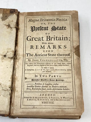 MAGNA BRITANNIA NOTITIA: OR THE PRESENT STATE OF GREAT BRITAIN: WITH DIVERS REMARKS UPON THE ANTIENT STATE THEREOF: THE NINTH AND TWENTIETH EDITION OF THE SOUTH PART, CALLED ENGLAND; AND THE EIGHTS OF THE NORTH PART, CALLED SCOTLAND, TO WHICH IS ADDED, A COMPLEAT LIST OF THE QUEEN'S HOUSHOLD, NEVER YET PRINTED. IN TWO PARTS. WITH HIS MAJESTY'S ROYAL PRIVILEGE.