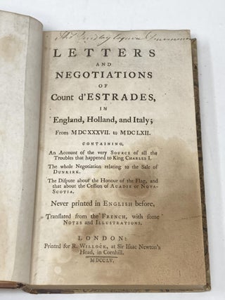 LETTERS AND NEGOTIATIONS OF COUNT D'ESTRADES, IN ENGLAND, HOLLAND, AND ITALY, FROM 1637 TO 1662 CONTAINING AN ACCOUNT OF THE VERY SOURCE OF ALL THE TROUBLES THAT HAPPENED TO KING CHARLES I. THE WHOLE NEGOTIATION RELATING TO THE SALE OF DUNKIRK. THE DISPUTE ABOUT THE HONOUR OF THE FLAG, AND THAT ABOUT THE CESSION OF ACADIE OR NOVA-SCOTIA. NEVER PRINTED IN ENGLISH BEFORE, TRANSLATED FROM THE FRENCH, WITH SOME NOTES AND ILLUSTRATIONS