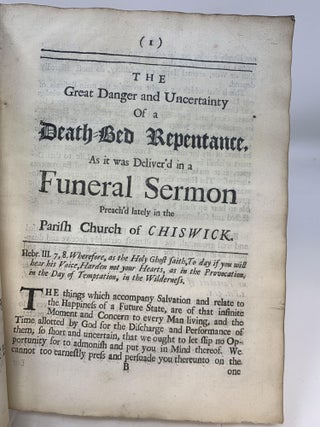 THE GREAT DANGER AND UNCERTAINTY OF A DEATH-BED REPENTANCE, AS IT WAS DELIVER'D IN A FUNERAL SERMON PREACH'D LATELY IN THE PARISH-CHURCH OF CHISWICK, IN MIDDLESEX. PUBLISHED CHIEFLY FOR THE SAKE OF THE ORDINARY SORT OF INHABITANTS OF THAT PARISH