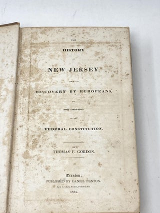THE HISTORY OF NEW JERSEY, FROM ITS DISCOVERY BY EUROPEANS TO THE ADOPTION OF THE FEDERAL CONSTITUTION. bound with A GAZETTEER OF THE STATE OF NEW JERSEY COMPREHENDING A GENERAL VIEW OF ITS PHYSICAL AND MORAL CONDITION, TOGETHER WITH A TOPOGRAPHICAL AND STATISTICAL ACCOUNT OF ITS COUNTIES, TOWNS, VILLAGES, CANALS, RAIL ROADS, &c. ACCOMPANIED BY A MAP