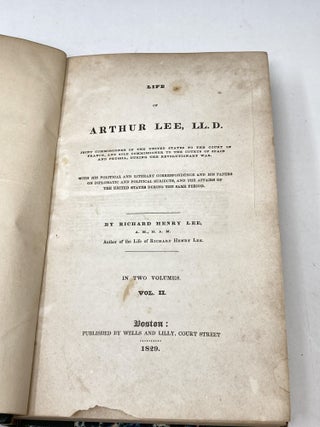 THE LIFE OF ARTHUR LEE, LL.D. JOINT COMMISSIONER OF THE UNITED STATES TO THE COURT OF FRANCE, AND SOLE COMMISSIONER TO THE COURTS OF SPAIN AND PRUSSIA, DURING THE REVOLUTIONARY WAR. WITH HIS POLITICAL AND LITERARTY CORRESPONDENCE AND HIS PAPERS ON DIPLOMATIC AND POLITICAL SUBJECTS, AND THE AFFAIRS OF THE UNITED STATES DURING THE SAME PERIOD. (TWO VOLUMES)