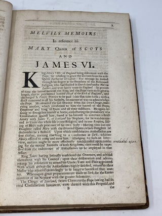 THE MEMOIRES OF SIR JAMES MELVIL OF HAL-HILL CONTAINING AN IMPARTIAL ACCOUNT OF THE MOST REMARKABLE AFFAIRS OF STATE DURING THE LAST AGE, NOT MENTION'D BY OTHER HISTORIANS: MORE PARTICULARLY RELATING TO THE KINGDOMS OF ENGLAND AND SCOTLAND, UNDER THE REIGNS OF QUEEN ELIZABETH, MARY QUEEN OF SCOTS, AND KING JAMES. IN ALL WHICH TRANSACTIONS THE AUTHOR WAS PERSONALLY AND PUBLICKLY CONCERN'D.