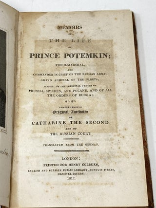 MEMOIRS OF THE LIFE OF PRINCE POTEMKIN, FIELD MARSHALL AND COMMANDER IN CHIEF OF THE RUSSIAN ARMY; GRAND ADMIRAL OF THE FLEETS; KNIGHT OF THE PRINCIPAL ORDERS OF PRUSSIA, SWEDEN, AND POLAND, AND OF ALL THE ORDERS OF RUSSIA; &c. &c. COMPREHENDING ORIGINAL ANECDOTES OF CATHARINE THE SECOND. AND OF THE RUSSIAN COURT.; Memoirs of the Life of Prince Potemkin, Field Marshall and Commander in Chief the Russian Army, Grand Admiral of the Fleets, Knight of the Principle Orders of Prussia, Sweden, and Poland and of All the Orders of Russia Original Anecdotes of Catharin