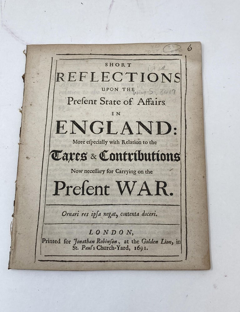 Item #83808 SHORT REFLECTIONS UPON THE PRESENT STATE OF AFFAIRS IN ENGLAND: MORE ESPECIALLY WITH RELATION TO THE TAXES AND CONTRIBUTIONS NOW NECESSARY FOR CARRYING ON THE PRESENT WAR. Anonymous.