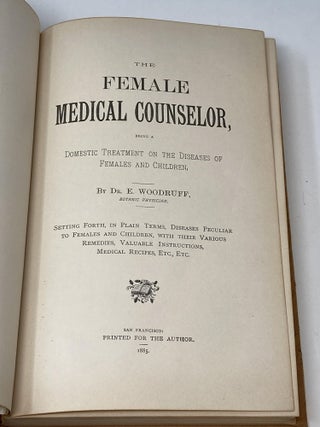 THE FEMALE MEDICAL COUNSELOR, BEING A DOMESTIC TREATMENT OF THE DISEASES OF FEMALES AND CHILDREN; SETTING FORTH IN PLAIN TERMS, DISEASES PECULIAR TO FEMALES AND CHILDREN, WITH THEIR VARIOUS REMEDIES, VALUABLE INSTRUCTIONS, MEDICAL RECIPES, ETC. ETC.