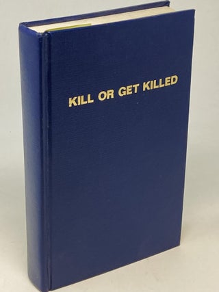 Item #84462 KILL OR GET KILLED : RIOT CONTROL, TECHNIQUES OF MANHANDLING, AND CLOSE COMBAT, FOR...